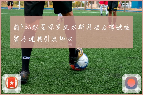 前NBA球星保罗皮尔斯因酒后驾驶被警方逮捕引发热议