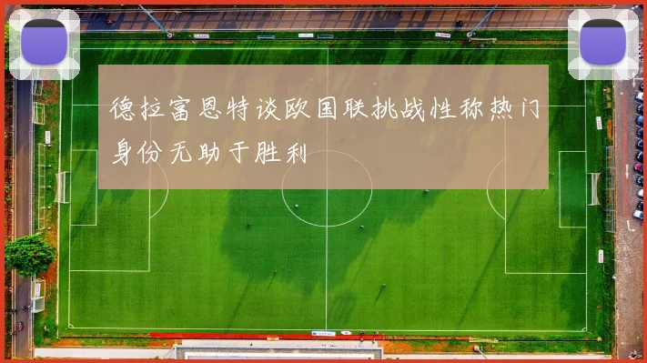 德拉富恩特谈欧国联挑战性称热门身份无助于胜利