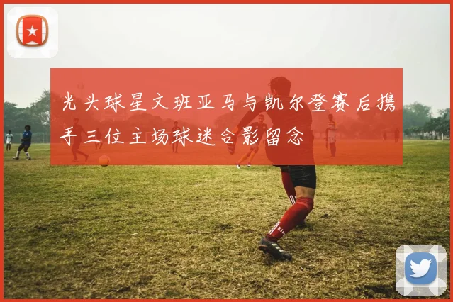 光头球星文班亚马与凯尔登赛后携手三位主场球迷合影留念